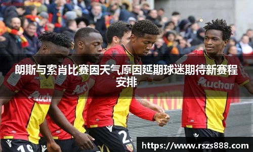 朗斯与索肖比赛因天气原因延期球迷期待新赛程安排