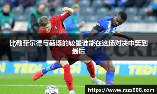 比勒菲尔德与赫塔的较量谁能在这场对决中笑到最后